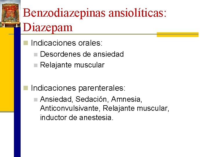 Benzodiazepinas ansiolíticas: Diazepam n Indicaciones orales: n Desordenes de ansiedad n Relajante muscular n