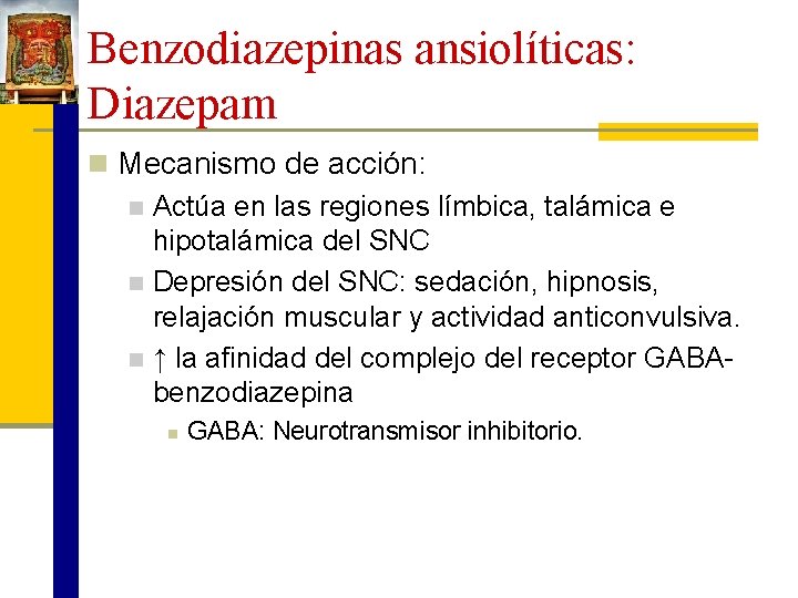 Benzodiazepinas ansiolíticas: Diazepam n Mecanismo de acción: n Actúa en las regiones límbica, talámica