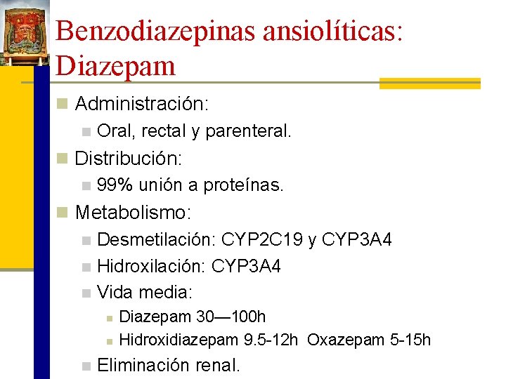 Benzodiazepinas ansiolíticas: Diazepam n Administración: n Oral, rectal y parenteral. n Distribución: n 99%