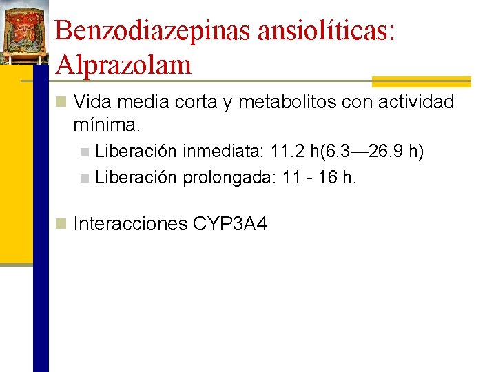 Benzodiazepinas ansiolíticas: Alprazolam n Vida media corta y metabolitos con actividad mínima. Liberación inmediata: