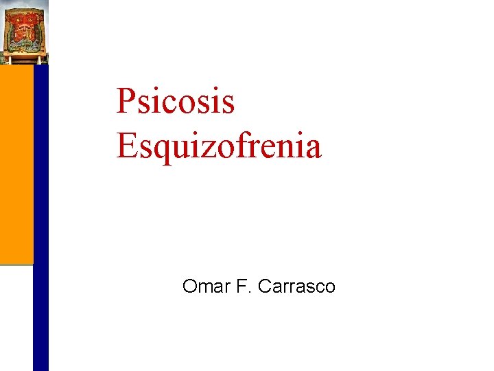 Psicosis Esquizofrenia Omar F. Carrasco 
