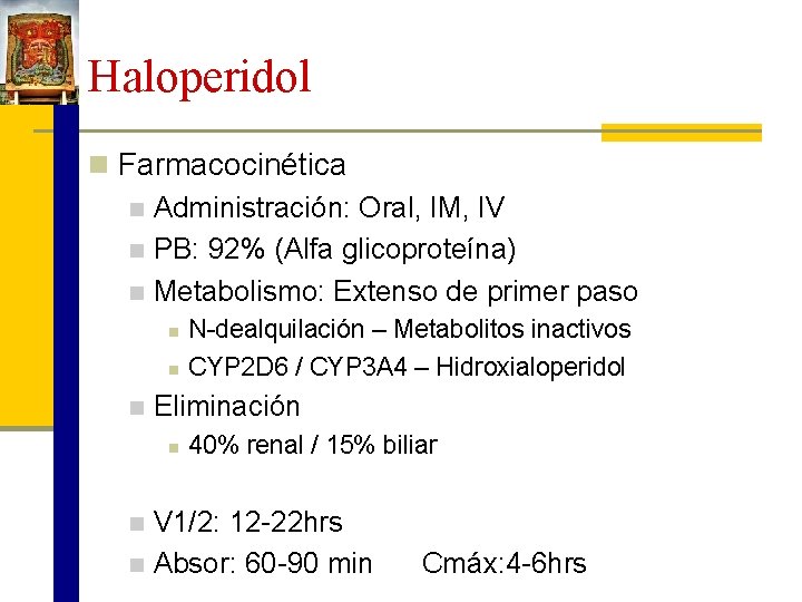 Haloperidol n Farmacocinética n Administración: Oral, IM, IV n PB: 92% (Alfa glicoproteína) n