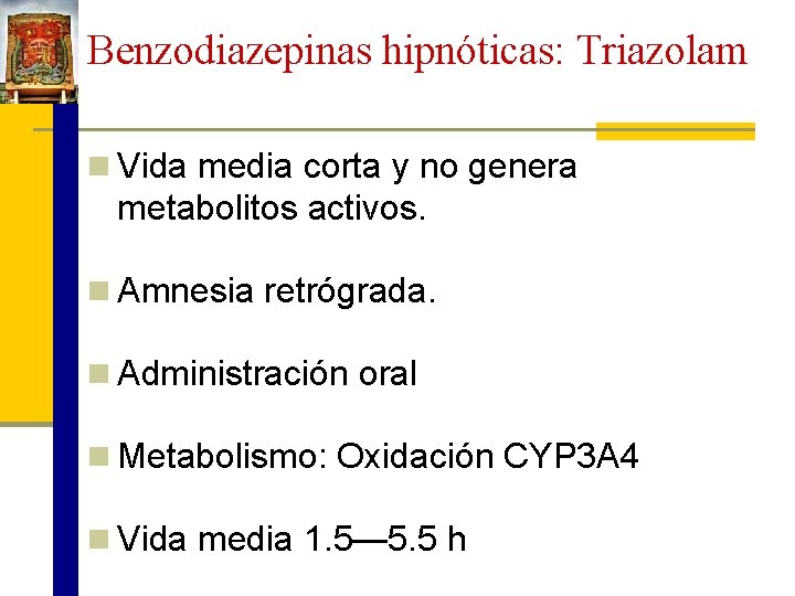 Benzodiazepinas hipnóticas: Triazolam n Vida media corta y no genera metabolitos activos. n Amnesia