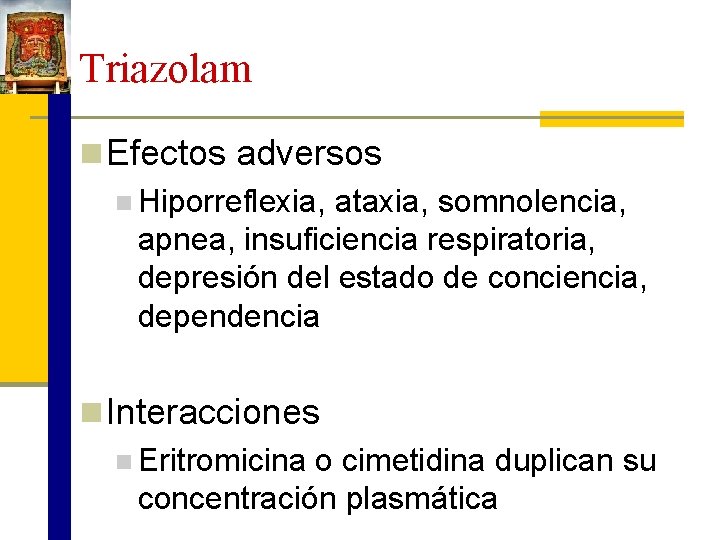 Triazolam n Efectos adversos n Hiporreflexia, ataxia, somnolencia, apnea, insuficiencia respiratoria, depresión del estado