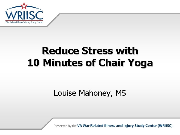 Reduce Stress with 10 Minutes of Chair Yoga Louise Mahoney, MS 