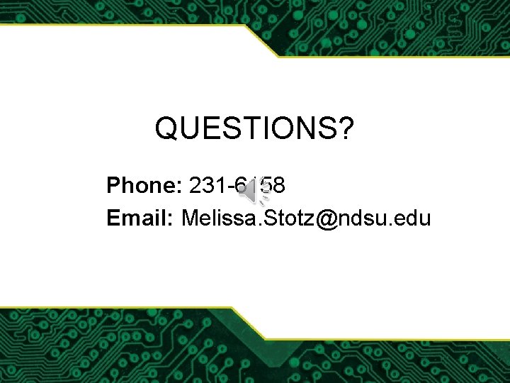 QUESTIONS? Phone: 231 -6158 Email: Melissa. Stotz@ndsu. edu 