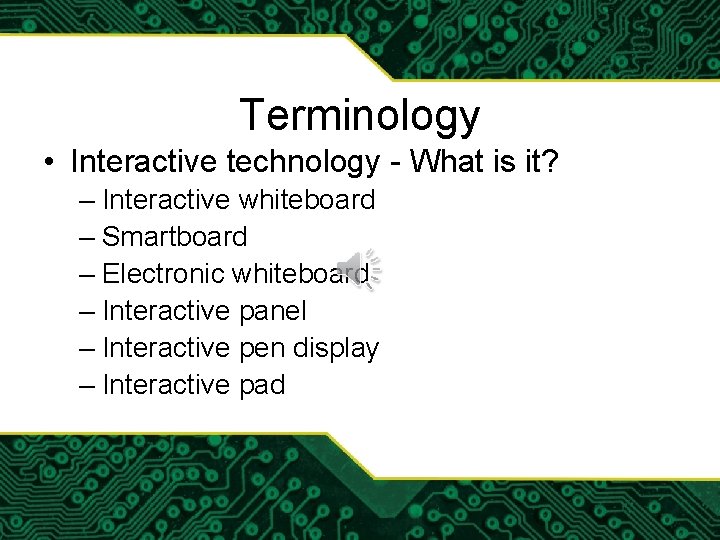 Terminology • Interactive technology - What is it? – Interactive whiteboard – Smartboard –