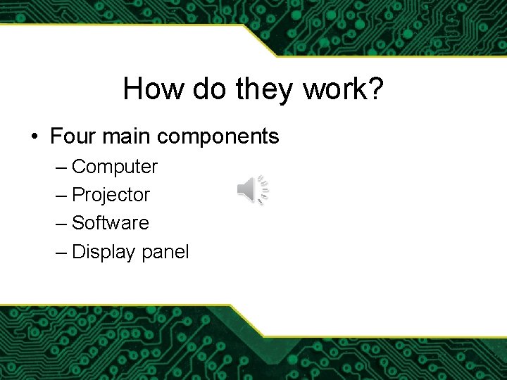 How do they work? • Four main components – Computer – Projector – Software