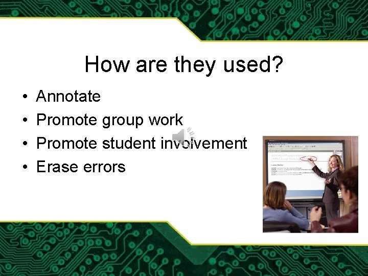 How are they used? • • Annotate Promote group work Promote student involvement Erase