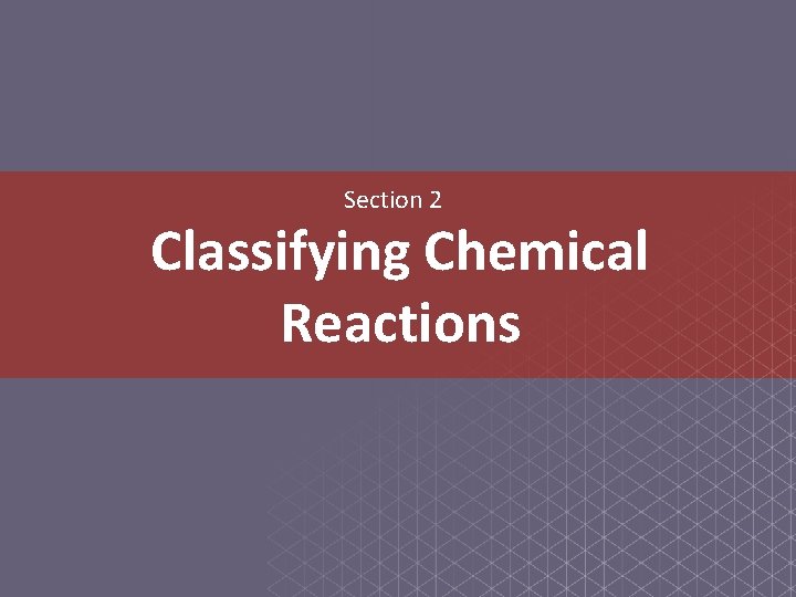 Section 2 Classifying Chemical Reactions 