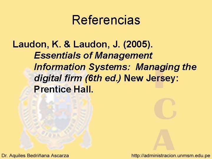 Referencias Laudon, K. & Laudon, J. (2005). Essentials of Management Information Systems: Managing the