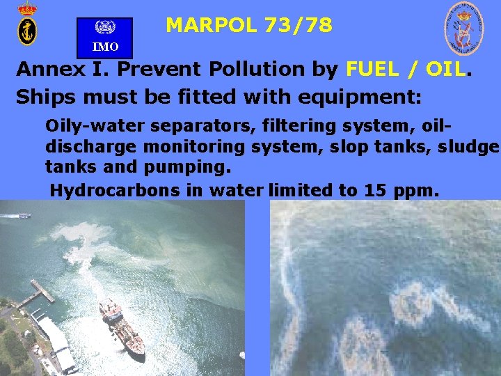 MARPOL 73/78 IMO Annex I. Prevent Pollution by FUEL / OIL. Ships must be