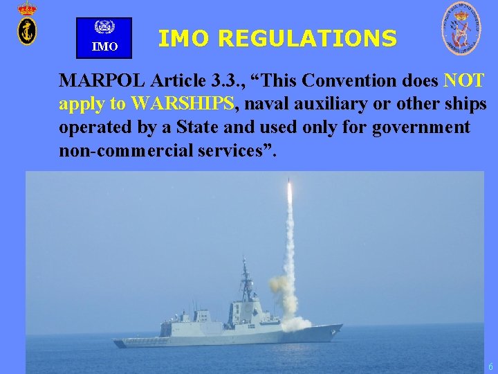 IMO REGULATIONS MARPOL Article 3. 3. , “This Convention does NOT apply to WARSHIPS, IMO REGULATIONS MARPOL Article 3. 3. , “This Convention does NOT apply to WARSHIPS,