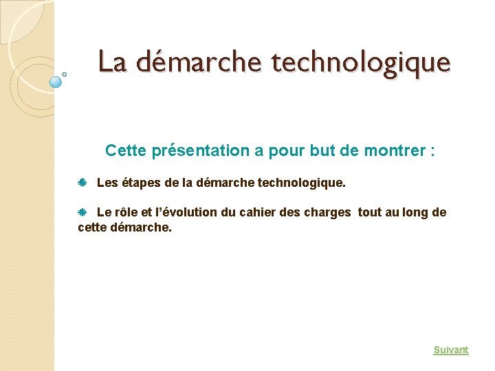 La démarche technologique Cette présentation a pour but de montrer : Les étapes de