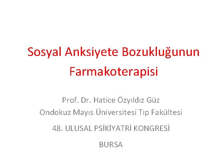 Sosyal Anksiyete Bozukluğunun Farmakoterapisi Prof. Dr. Hatice Özyıldız Güz Ondokuz Mayıs Üniversitesi Tıp Fakültesi