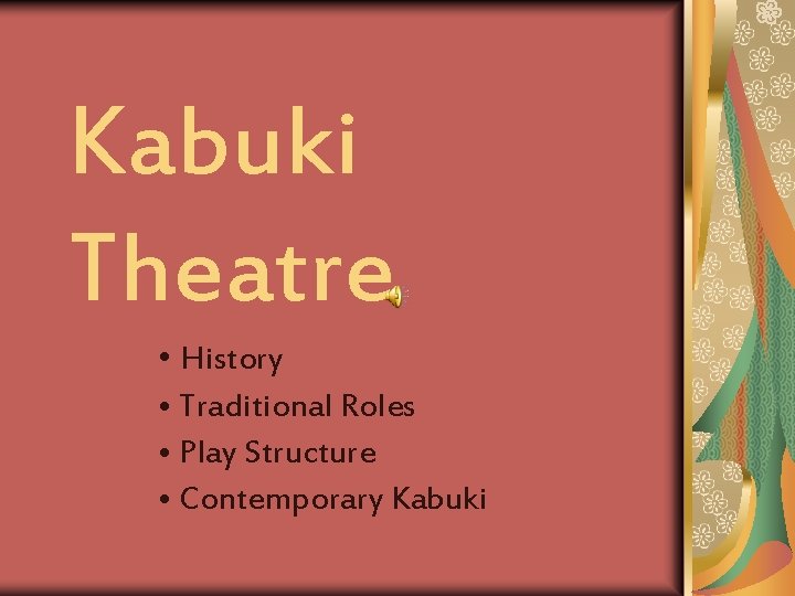 Kabuki Theatre • History • Traditional Roles • Play Structure • Contemporary Kabuki 