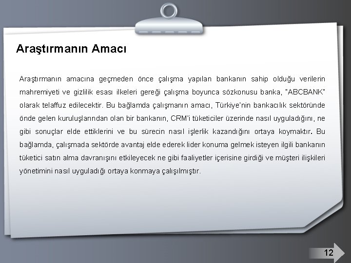 Araştırmanın Amacı Araştırmanın amacına geçmeden önce çalışma yapılan bankanın sahip olduğu verilerin mahremiyeti ve