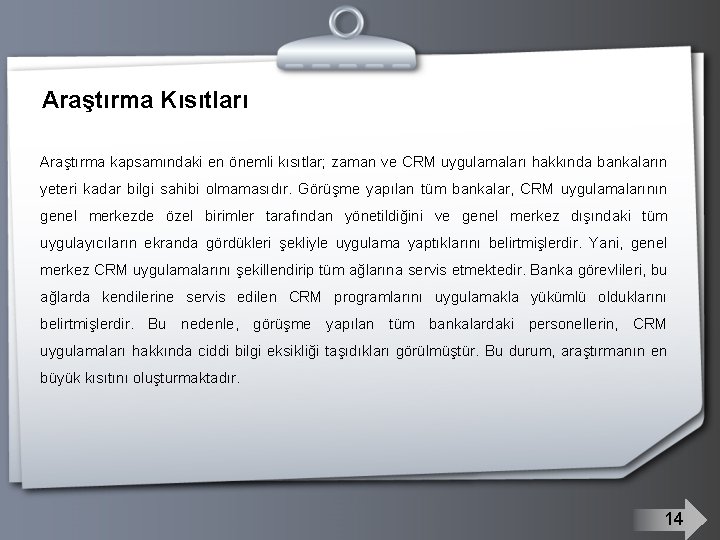 Araştırma Kısıtları Araştırma kapsamındaki en önemli kısıtlar; zaman ve CRM uygulamaları hakkında bankaların yeteri