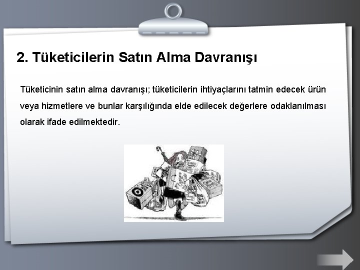 2. Tüketicilerin Satın Alma Davranışı Tüketicinin satın alma davranışı; tüketicilerin ihtiyaçlarını tatmin edecek ürün