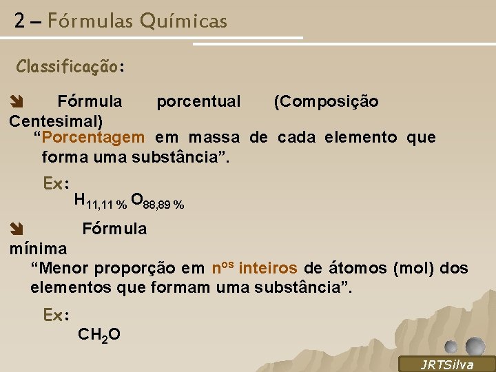 2 – Fórmulas Químicas Classificação: Fórmula porcentual (Composição Centesimal) “Porcentagem em massa de cada