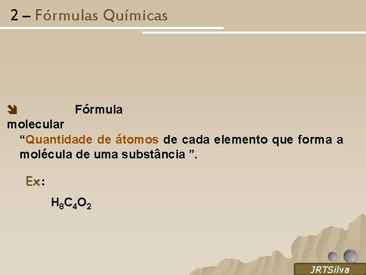 2 – Fórmulas Químicas Fórmula molecular “Quantidade de átomos de cada elemento que forma