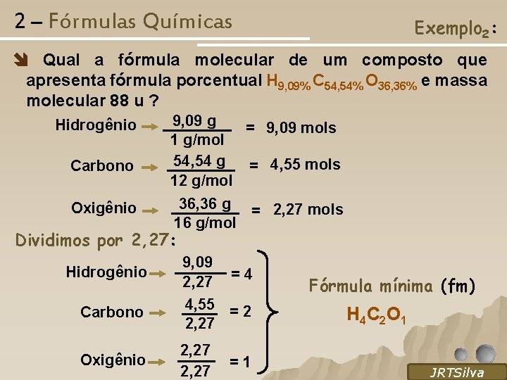 2 – Fórmulas Químicas Exemplo 2: Qual a fórmula molecular de um composto que