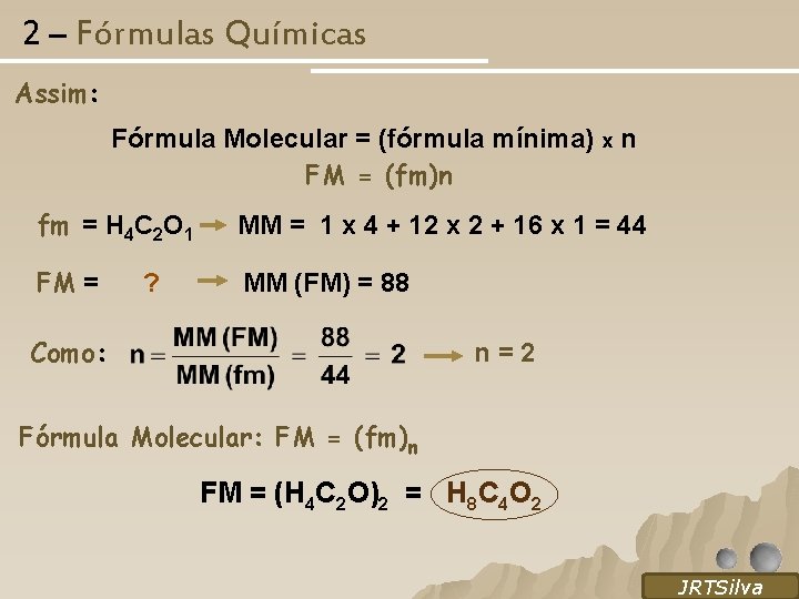 2 – Fórmulas Químicas Assim: Fórmula Molecular = (fórmula mínima) x n FM =