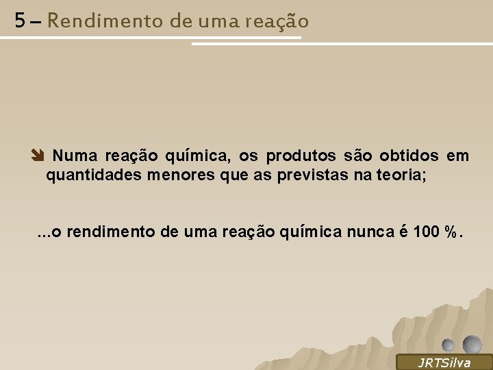 5 – Rendimento de uma reação Numa reação química, os produtos são obtidos em