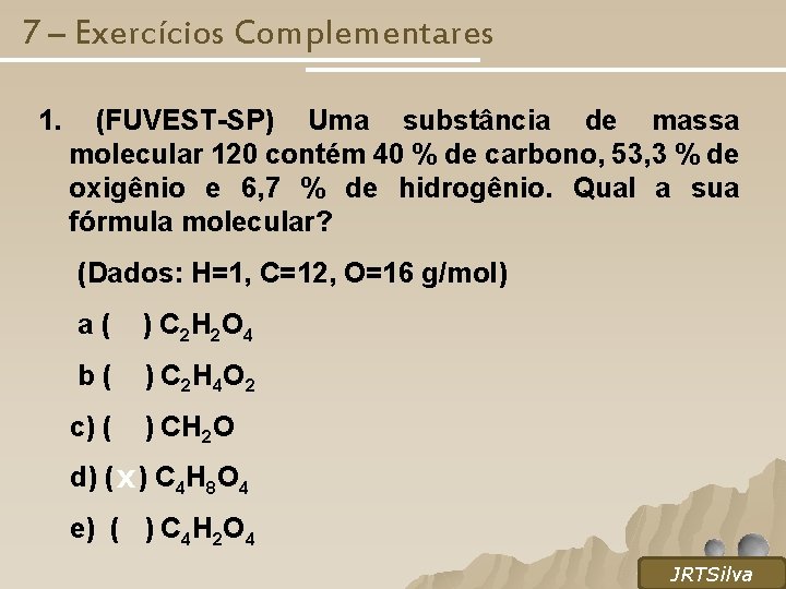 7 – Exercícios Complementares 1. (FUVEST-SP) Uma substância de massa molecular 120 contém 40