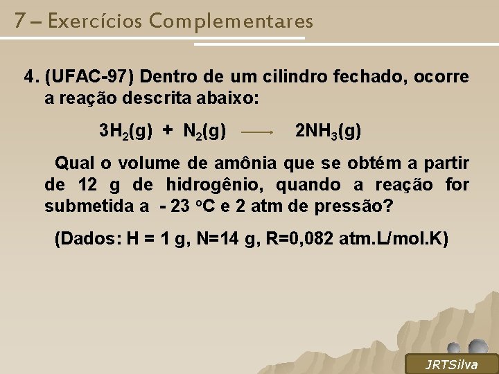 7 – Exercícios Complementares 4. (UFAC-97) Dentro de um cilindro fechado, ocorre a reação