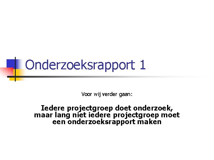 Onderzoeksrapport 1 Voor wij verder gaan: Iedere projectgroep doet onderzoek, maar lang niet iedere