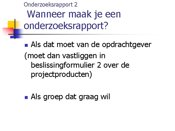 Onderzoeksrapport 2 Wanneer maak je een onderzoeksrapport? Als dat moet van de opdrachtgever (moet