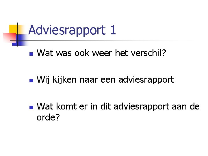 Adviesrapport 1 n Wat was ook weer het verschil? n Wij kijken naar een