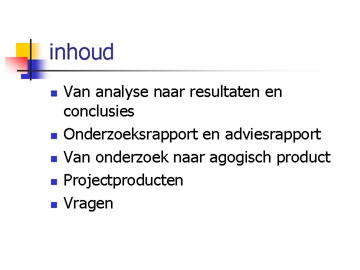 inhoud n n n Van analyse naar resultaten en conclusies Onderzoeksrapport en adviesrapport Van