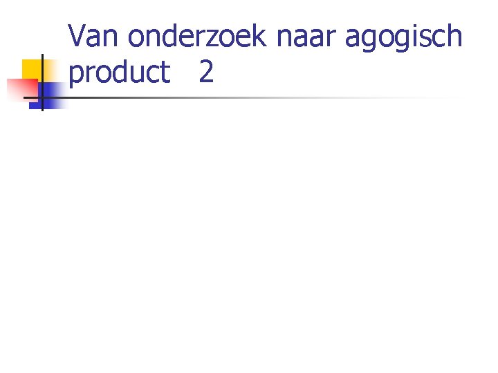 Van onderzoek naar agogisch product 2 