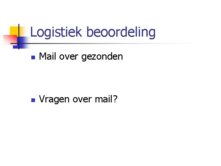 Logistiek beoordeling n Mail over gezonden n Vragen over mail? 