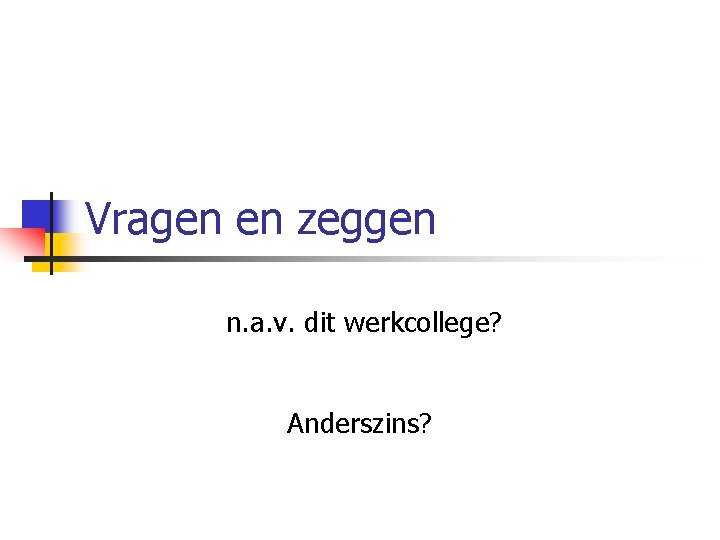 Vragen en zeggen n. a. v. dit werkcollege? Anderszins? 