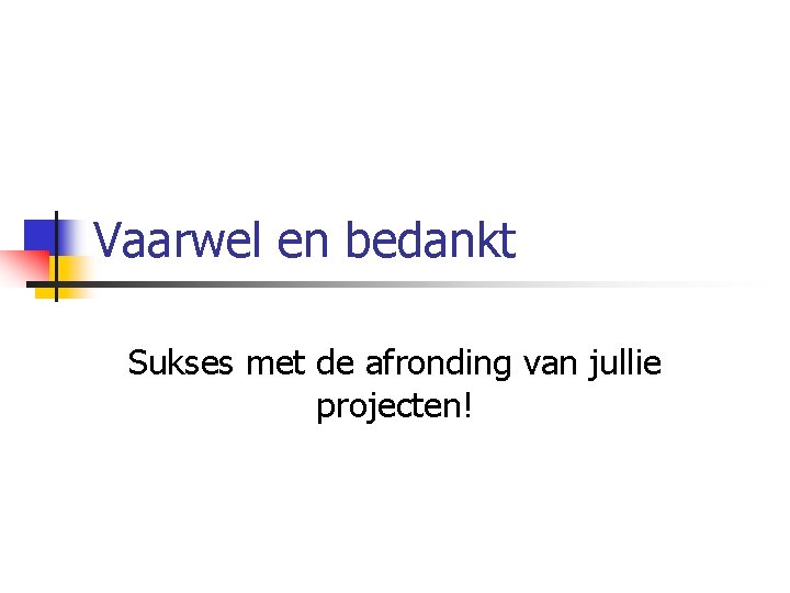 Vaarwel en bedankt Sukses met de afronding van jullie projecten! 