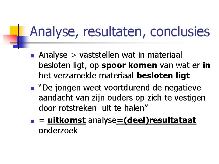 Analyse, resultaten, conclusies n n n Analyse-> vaststellen wat in materiaal besloten ligt, op