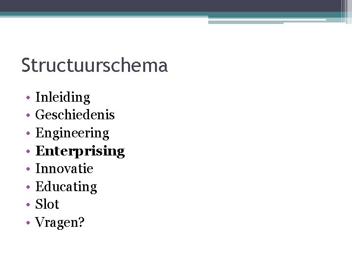 Structuurschema • • Inleiding Geschiedenis Engineering Enterprising Innovatie Educating Slot Vragen? 