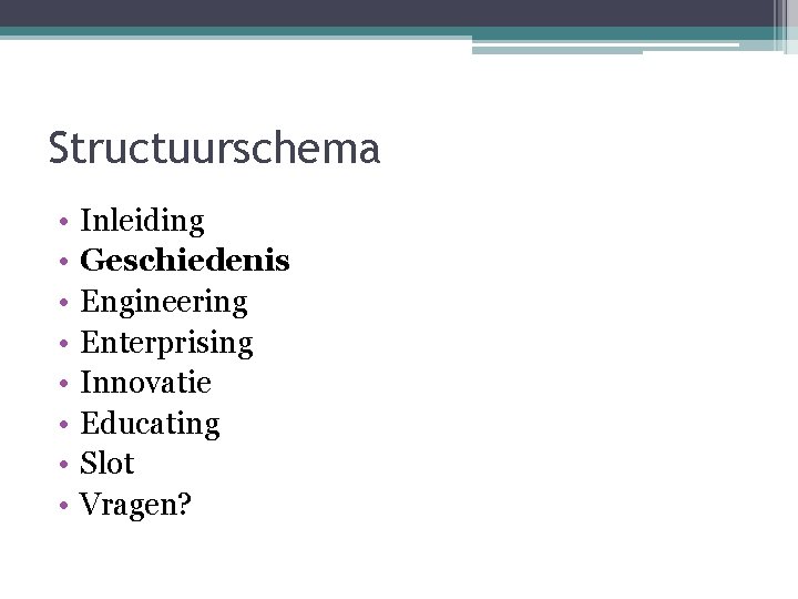 Structuurschema • • Inleiding Geschiedenis Engineering Enterprising Innovatie Educating Slot Vragen? 