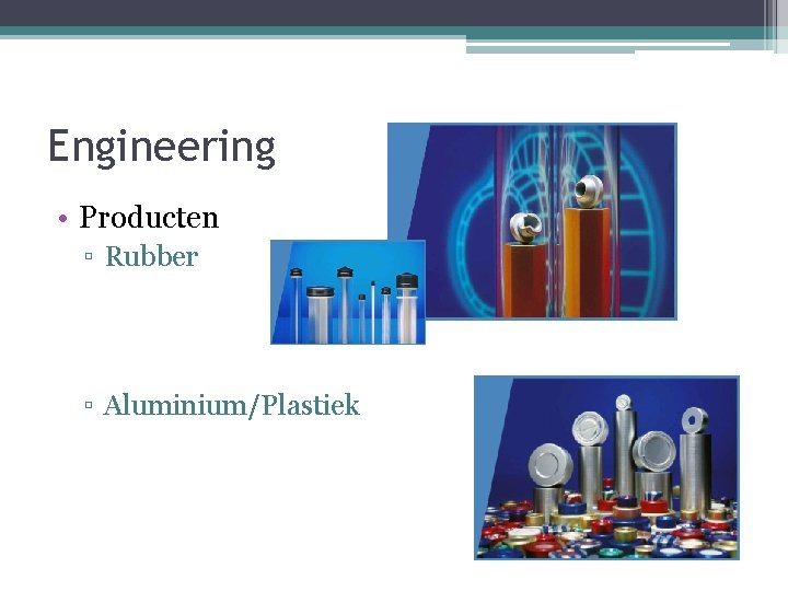 Engineering • Producten ▫ Rubber ▫ Aluminium/Plastiek 
