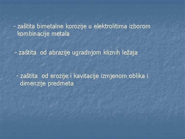 - zaštita bimetalne korozije u elektrolitima izborom kombinacije metala - zaštita od abrazije ugradnjom