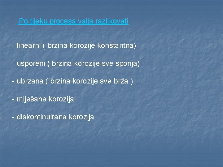 Po tijeku procesa valja razlikovati - linearni ( brzina korozije konstantna) - usporeni (