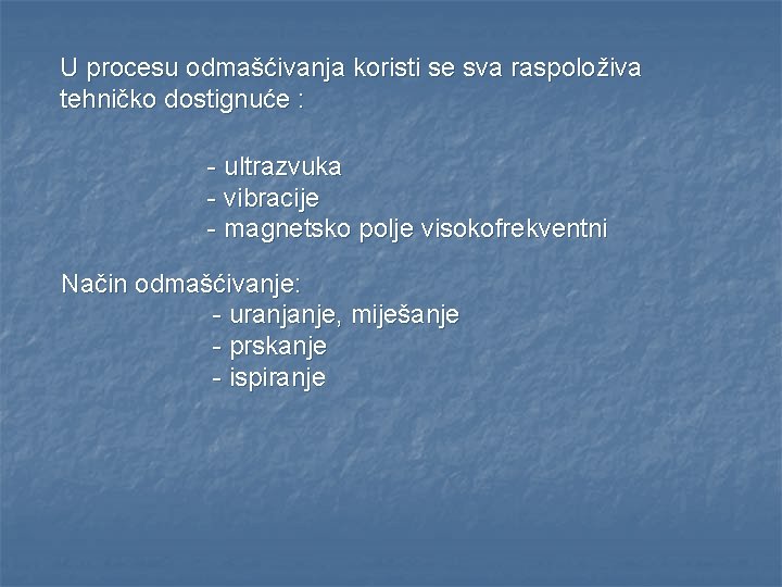 U procesu odmašćivanja koristi se sva raspoloživa tehničko dostignuće : - ultrazvuka - vibracije