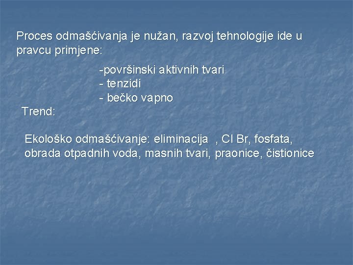 Proces odmašćivanja je nužan, razvoj tehnologije ide u pravcu primjene: Trend: -površinski aktivnih tvari