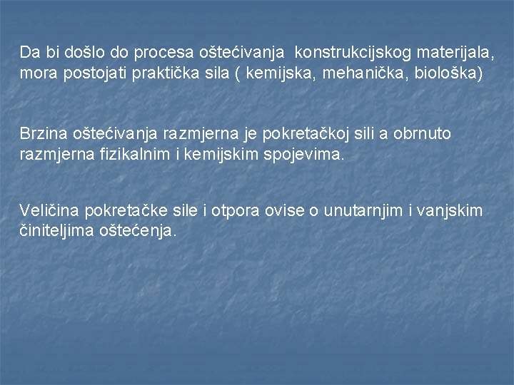 Da bi došlo do procesa oštećivanja konstrukcijskog materijala, mora postojati praktička sila ( kemijska,