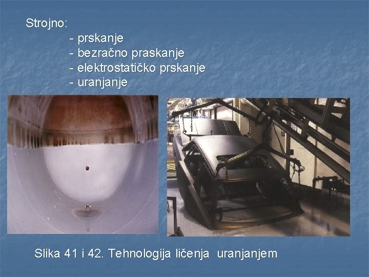 Strojno: - prskanje - bezračno praskanje - elektrostatičko prskanje - uranjanje Slika 41 i