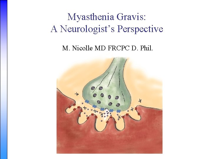 Myasthenia Gravis: A Neurologist’s Perspective M. Nicolle MD FRCPC D. Phil. 