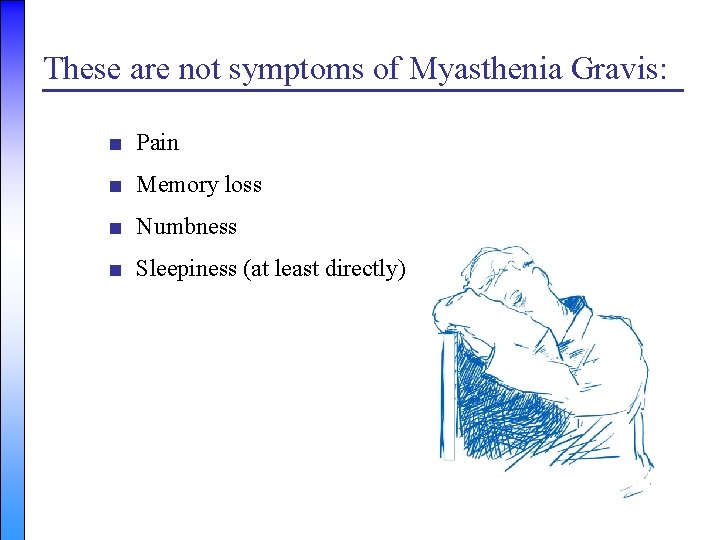 These are not symptoms of Myasthenia Gravis: ■ Pain ■ Memory loss ■ Numbness